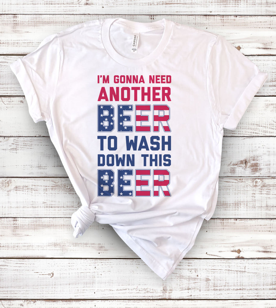 I'm Gonna Need Another Beer To Wash Down This Beer - T-Shirt