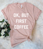 Ok, But First Coffee - T-Shirt