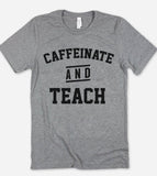 Caffeinate And Teach - T-Shirt