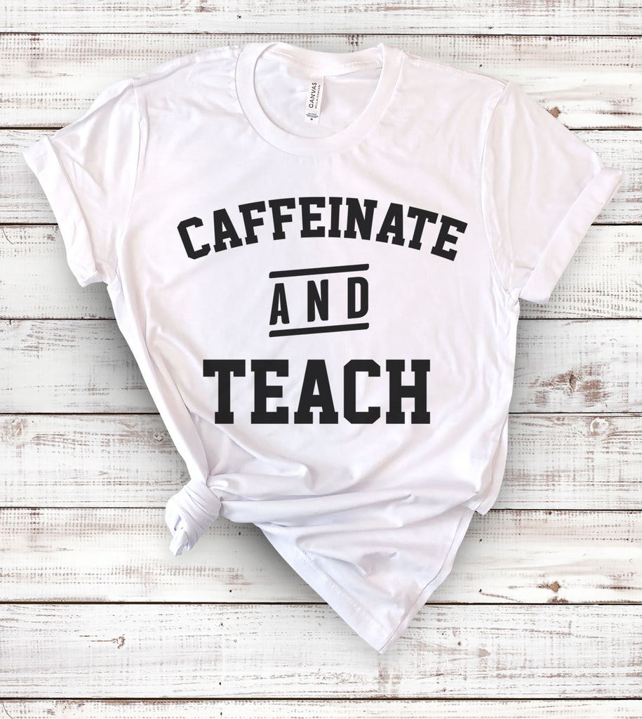 Caffeinate And Teach - T-Shirt