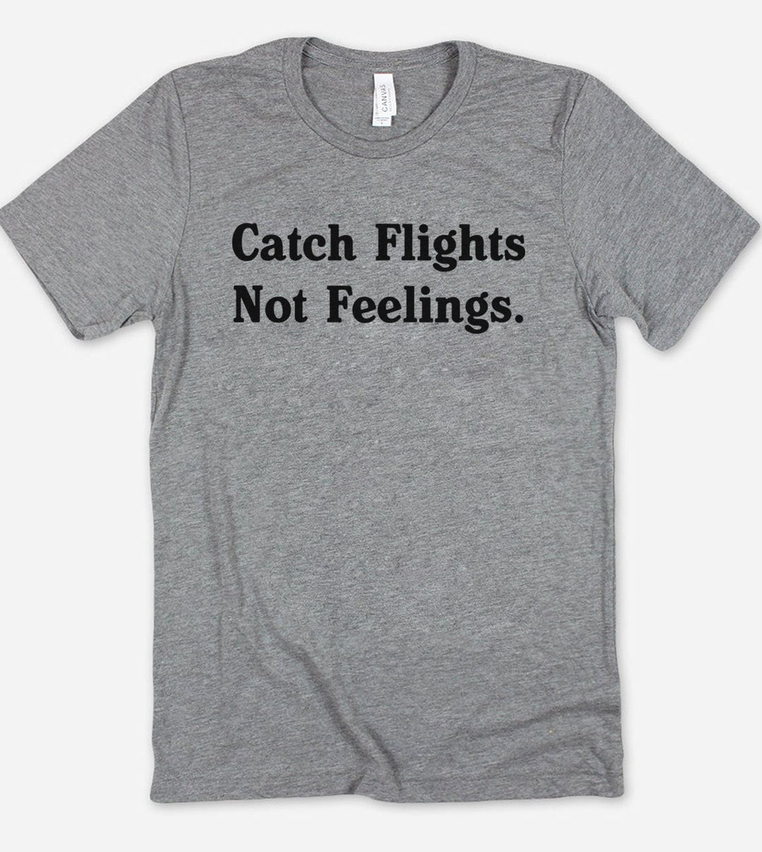 Catch Flights, Not Feelings - T-Shirt