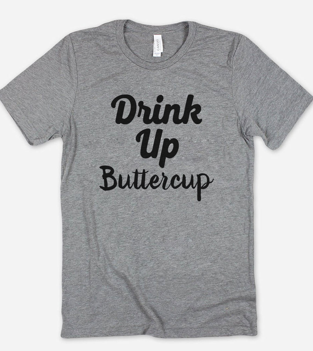 Drink Up Buttercup - T-Shirt