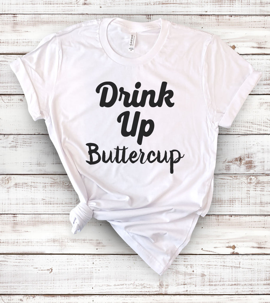 Drink Up Buttercup - T-Shirt