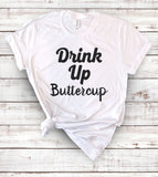 Drink Up Buttercup - T-Shirt