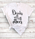 Drinks Well With Others - T-Shirt