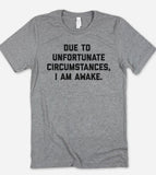 Due To Unfortunate Circumstances I Am Awake - T-Shirt - House of Rodan