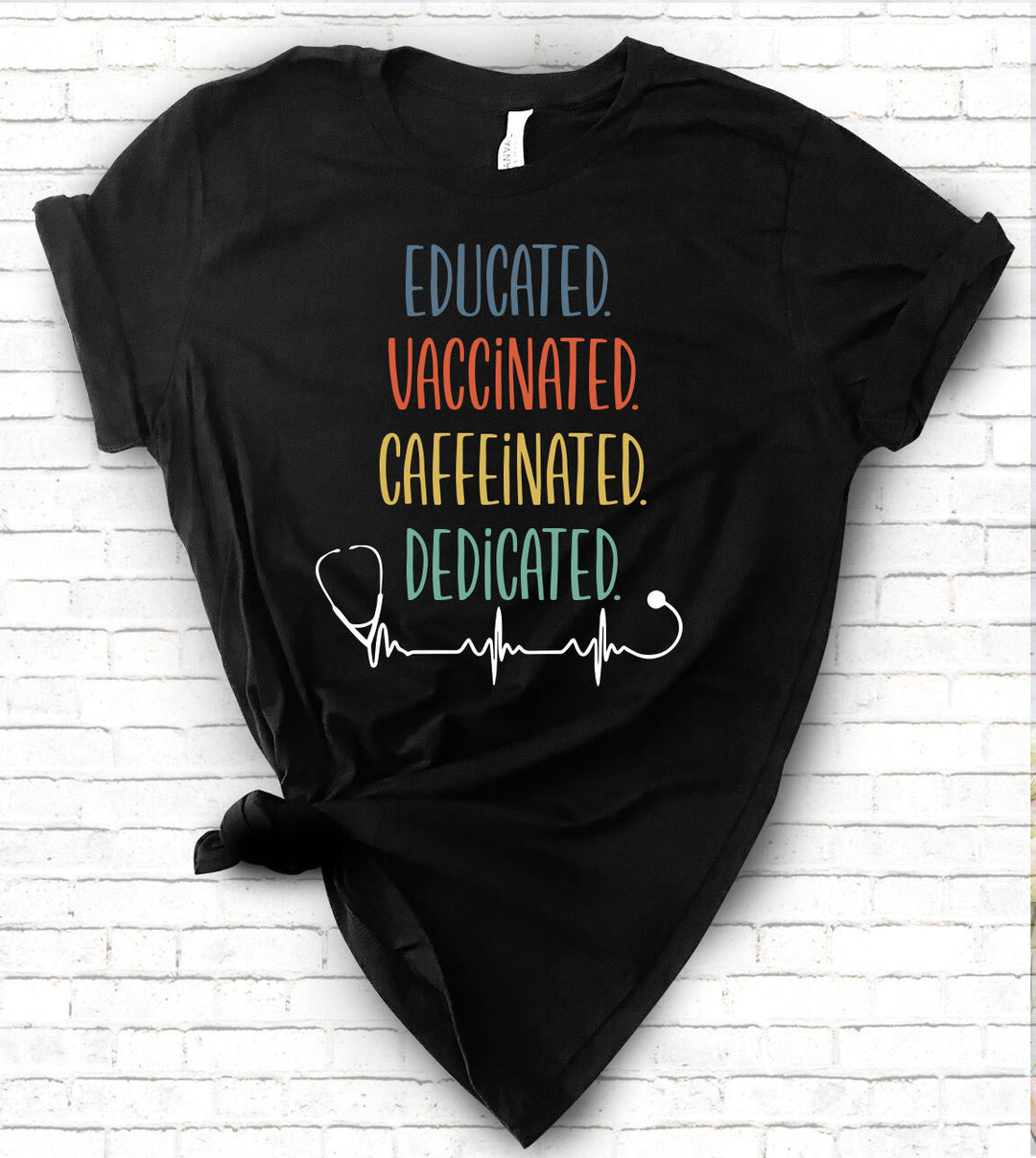 Educated Vaccinated Caffeinated Dedicated Nurse - T-Shirt