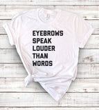 Eyebrows Speak Louder Than Words - T-Shirt