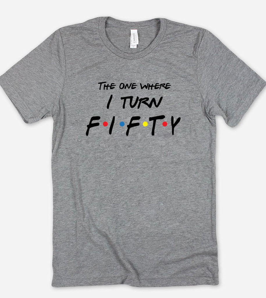 The One Where I Turn Fifty - Friends 50th Birthday T-Shirt - House of Rodan