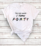The One Where I Turn Forty - Friends 40th Birthday T-Shirt - House of Rodan