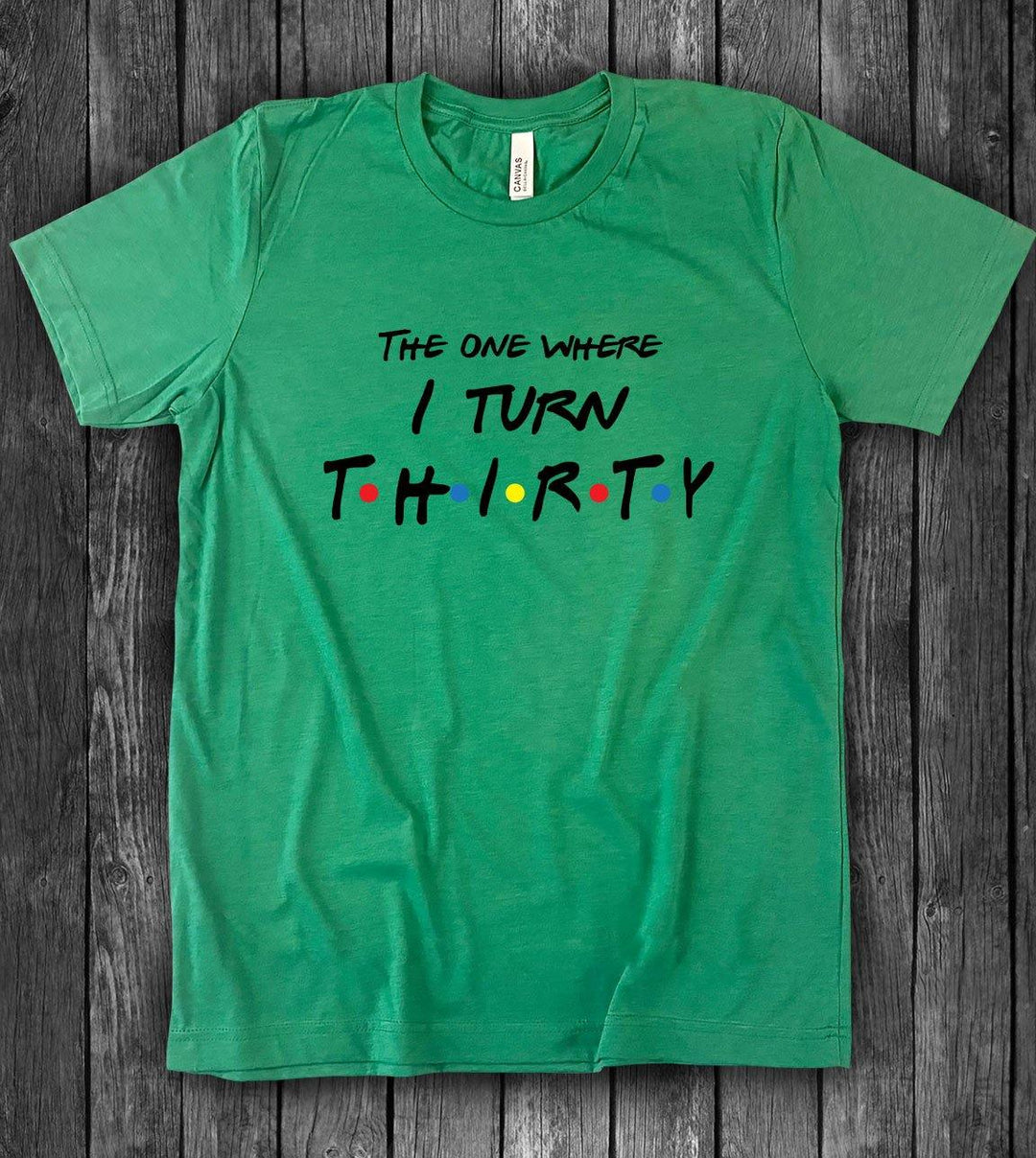 The One Where I Turn Thirty - Friends 30th Birthday T-Shirt - House of Rodan