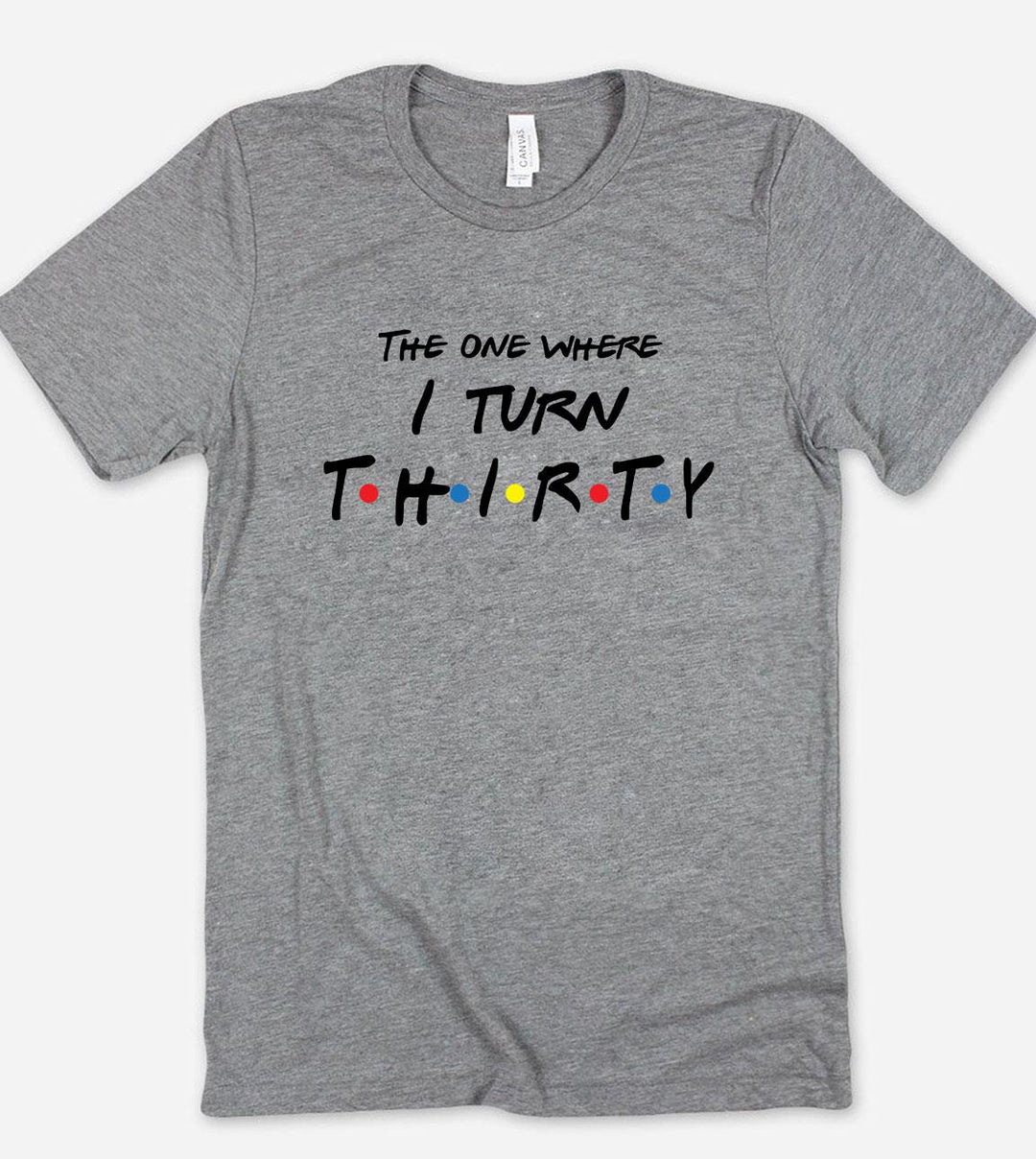 The One Where I Turn Thirty - Friends 30th Birthday T-Shirt - House of Rodan
