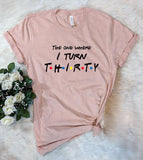 The One Where I Turn Thirty - Friends 30th Birthday T-Shirt - House of Rodan