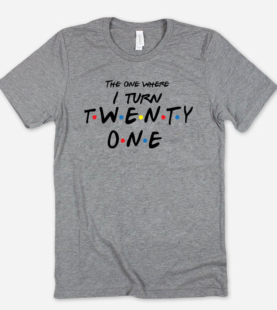 Friends 21st Birthday - The One Where I Turn Twenty One -T-Shirt