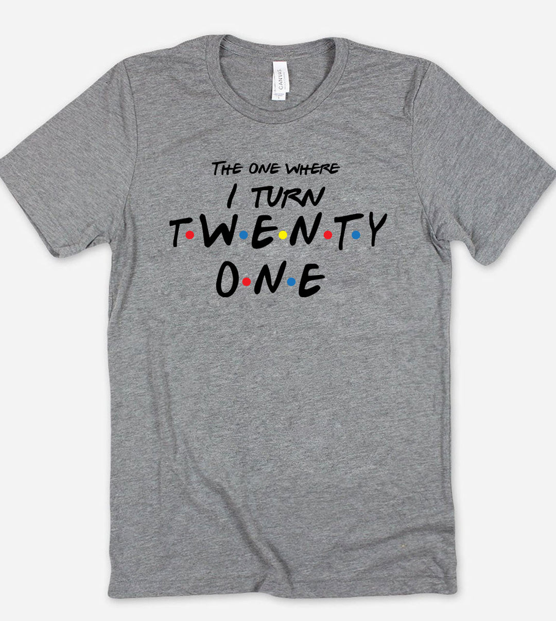 Friends 21st Birthday - The One Where I Turn Twenty One -T-Shirt
