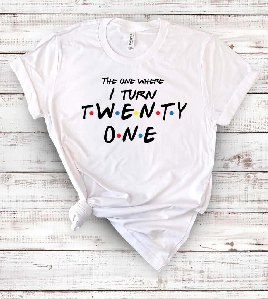 Friends 21st Birthday - The One Where I Turn Twenty One -T-Shirt