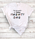 Friends 21st Birthday - The One Where I Turn Twenty One -T-Shirt