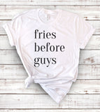 Fries Before Guys - T-Shirt