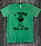 I Turn Grills On - T-Shirt