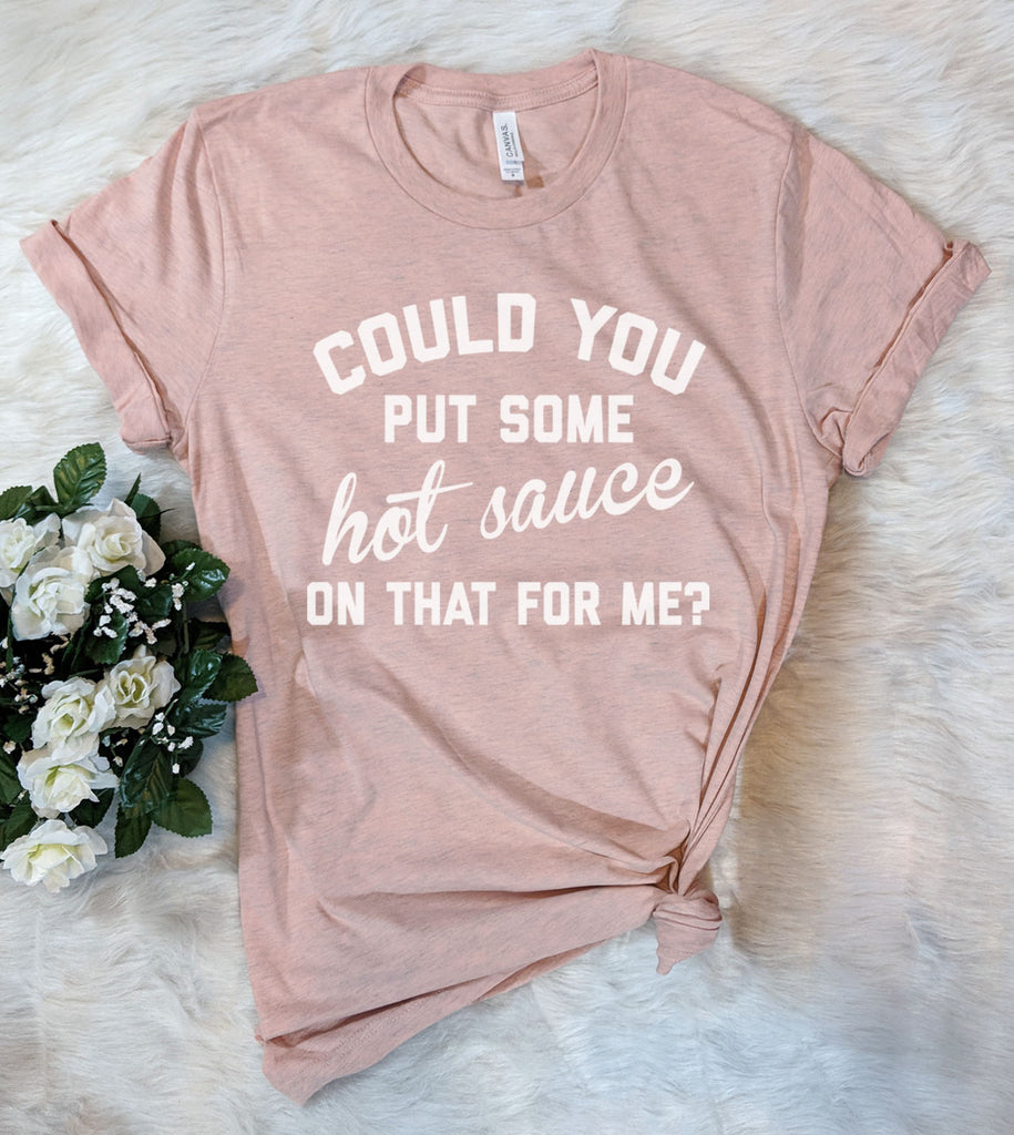 Could You Put Some Hot Sauce On That For Me - T-Shirt