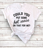 Could You Put Some Hot Sauce On That For Me - T-Shirt