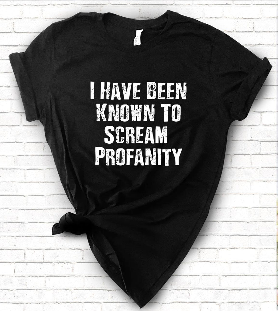 I Have Been Known To Scream Profanity T-Shirt - House of Rodan