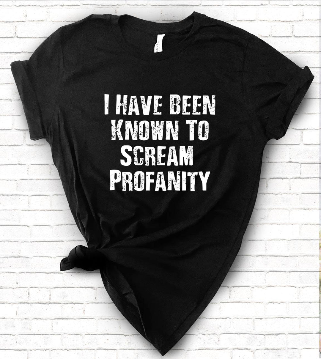 I Have Been Known To Scream Profanity T-Shirt - House of Rodan