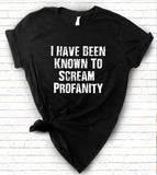 I Have Been Known To Scream Profanity T-Shirt - House of Rodan