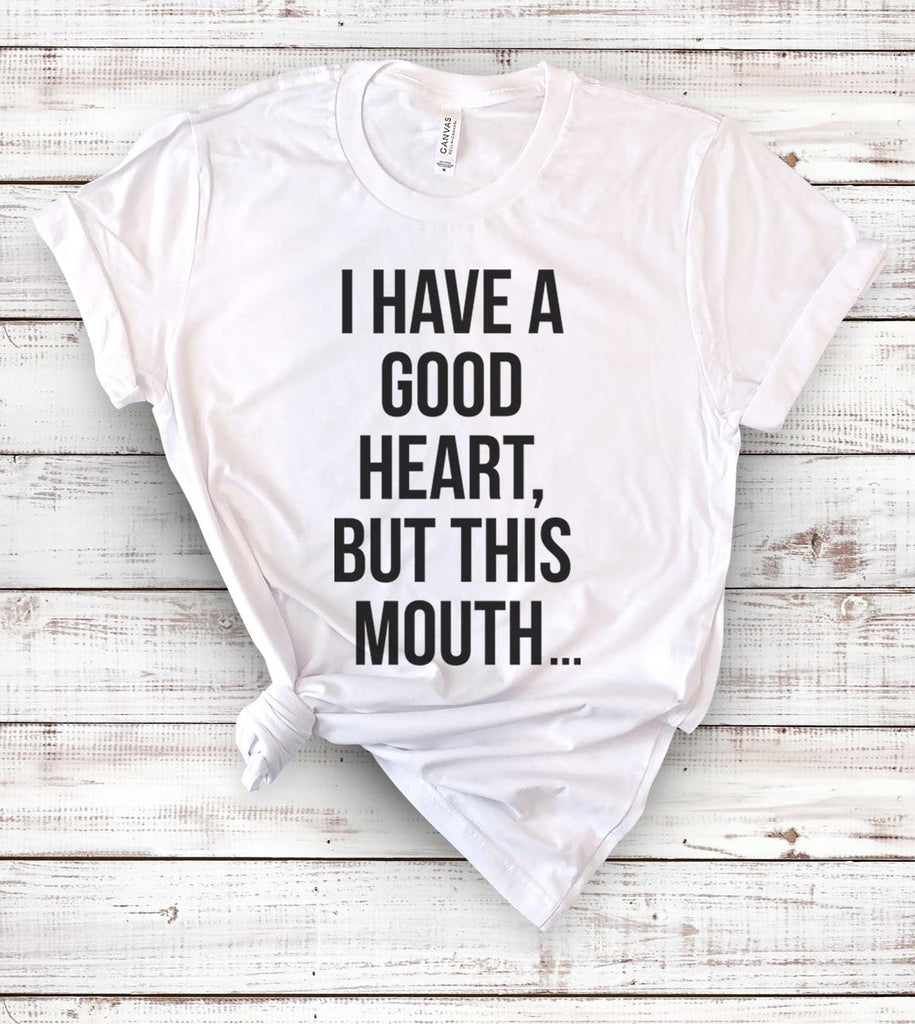I Have A Good Heart, But This Mouth - T-Shirt - House of Rodan