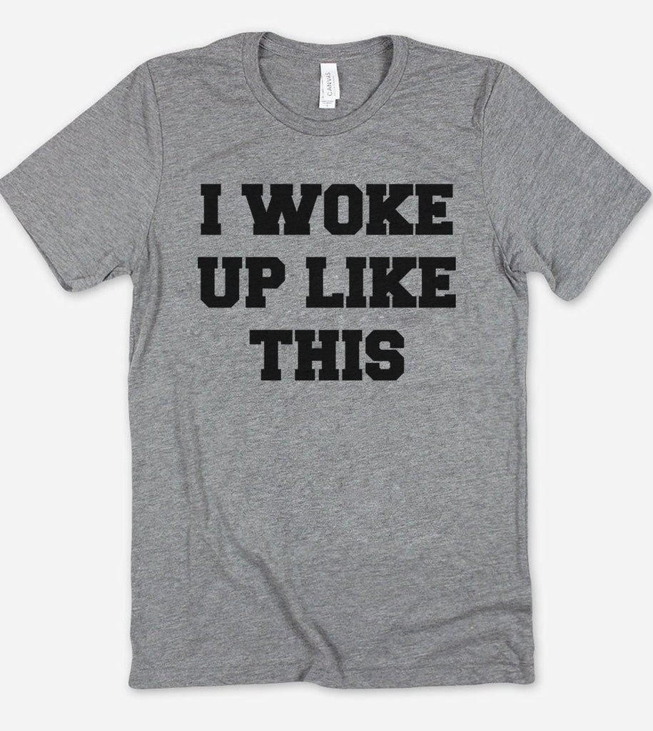 I Woke Up Like This - T-Shirt