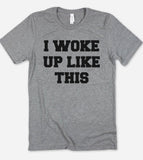 I Woke Up Like This - T-Shirt