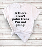 If There Aren't Palm Trees, I'm Not Going - Beach T-Shirt - House of Rodan