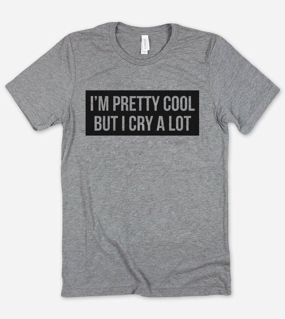 I'm Pretty Cool But I Cry A Lot T-Shirt - House of Rodan