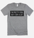 I'm Pretty Cool But I Cry A Lot T-Shirt - House of Rodan