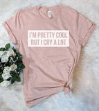 I'm Pretty Cool But I Cry A Lot T-Shirt - House of Rodan