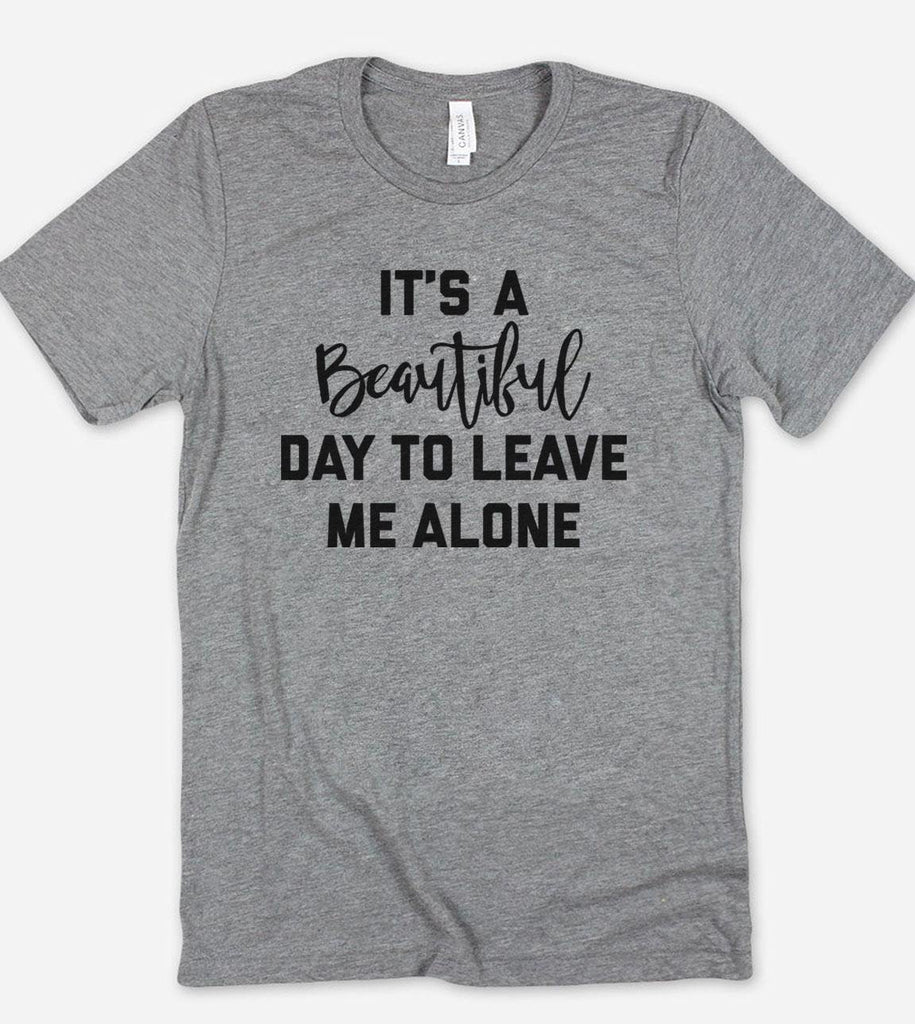 It's A Beautiful Day To Leave Me Alone T-Shirt - House of Rodan