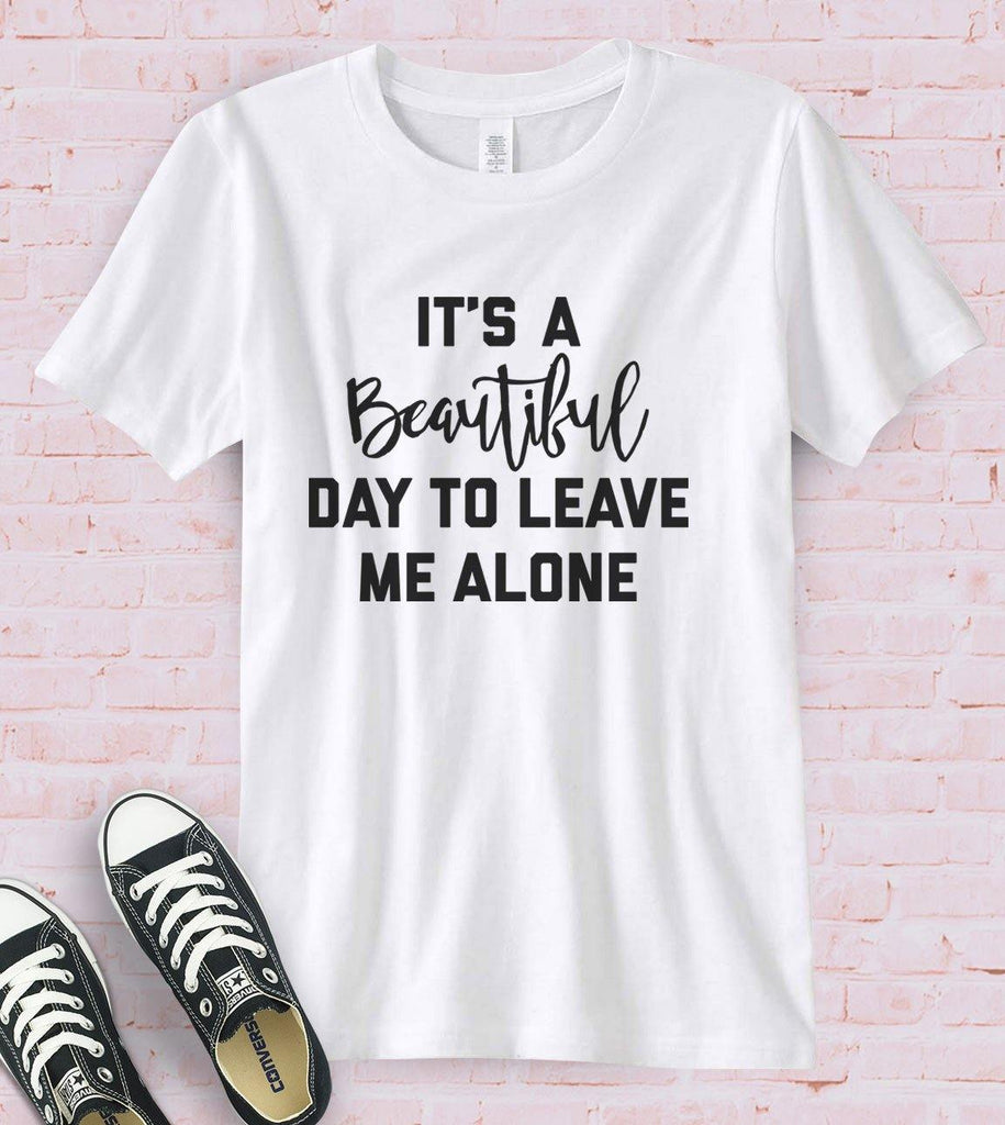 It's A Beautiful Day To Leave Me Alone T-Shirt - House of Rodan