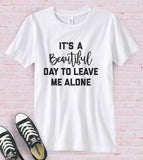 It's A Beautiful Day To Leave Me Alone T-Shirt - House of Rodan