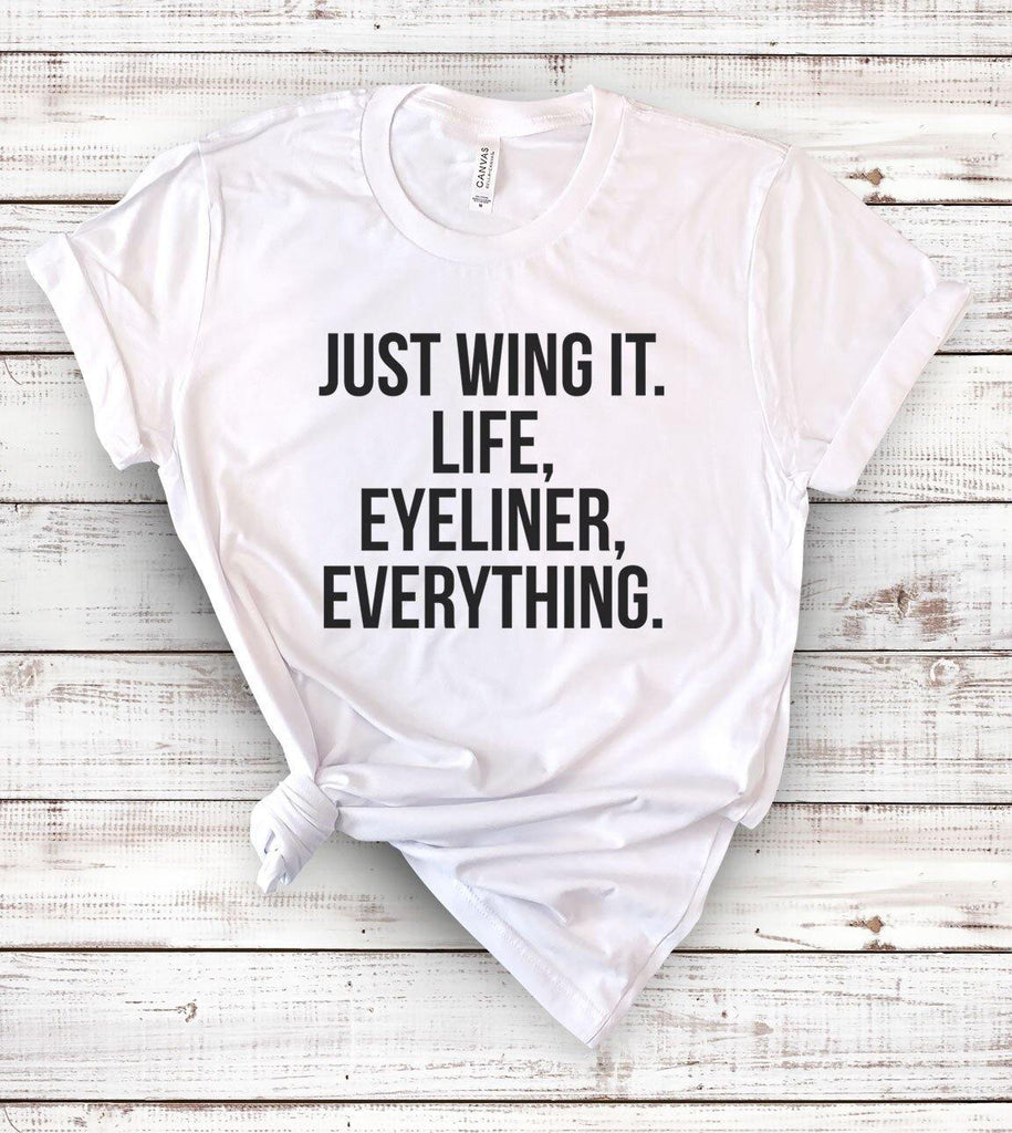 Just Wing It. Life, Eyeliner, Everything - Funny Sarcastic T-Shirt - House of Rodan