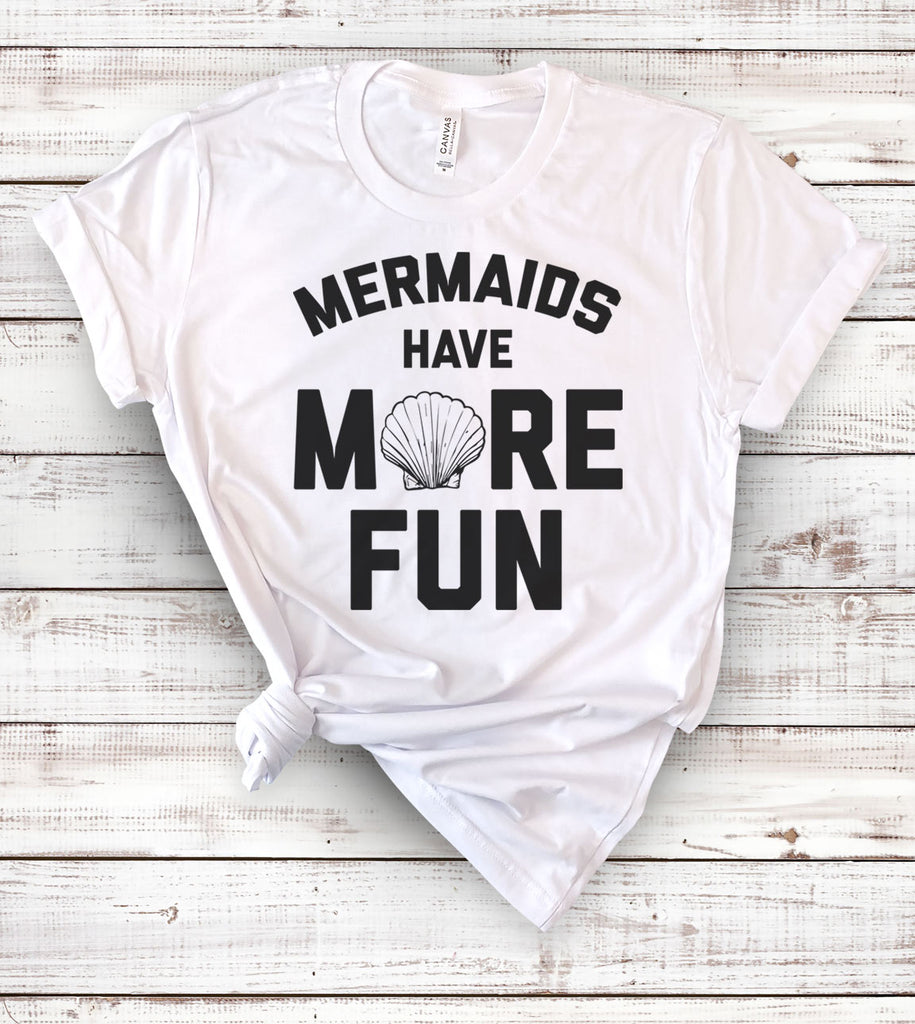 Mermaids Have More Fun - T-Shirt