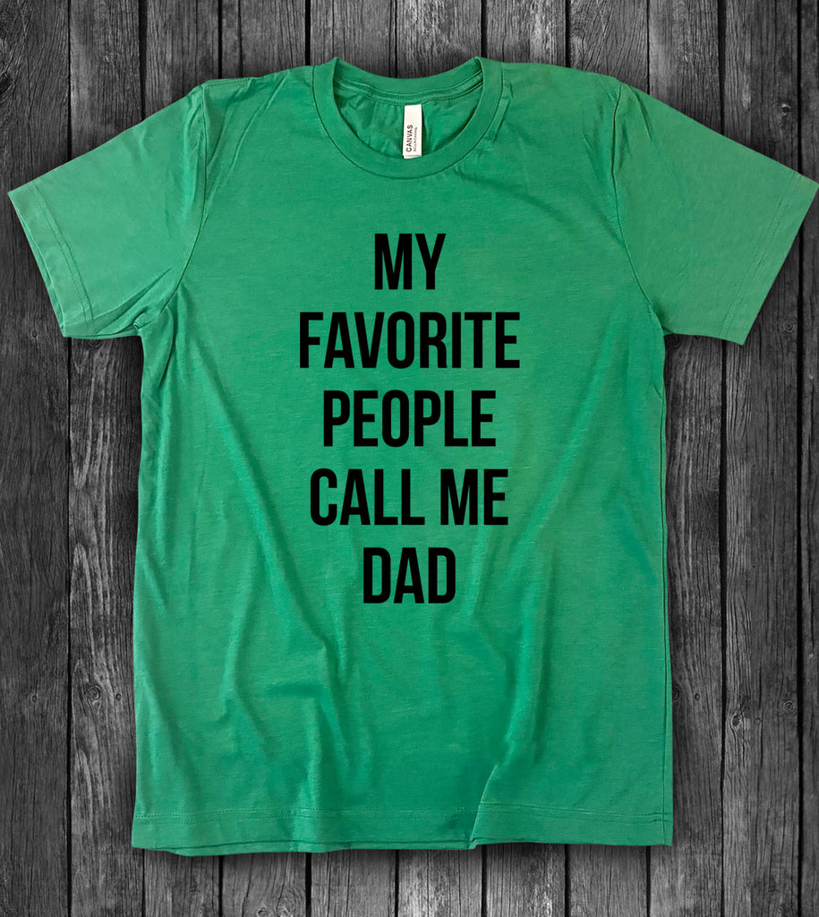 My Favorite People Call Me Dad - T-Shirt