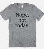 Nope Not Today - T-Shirt