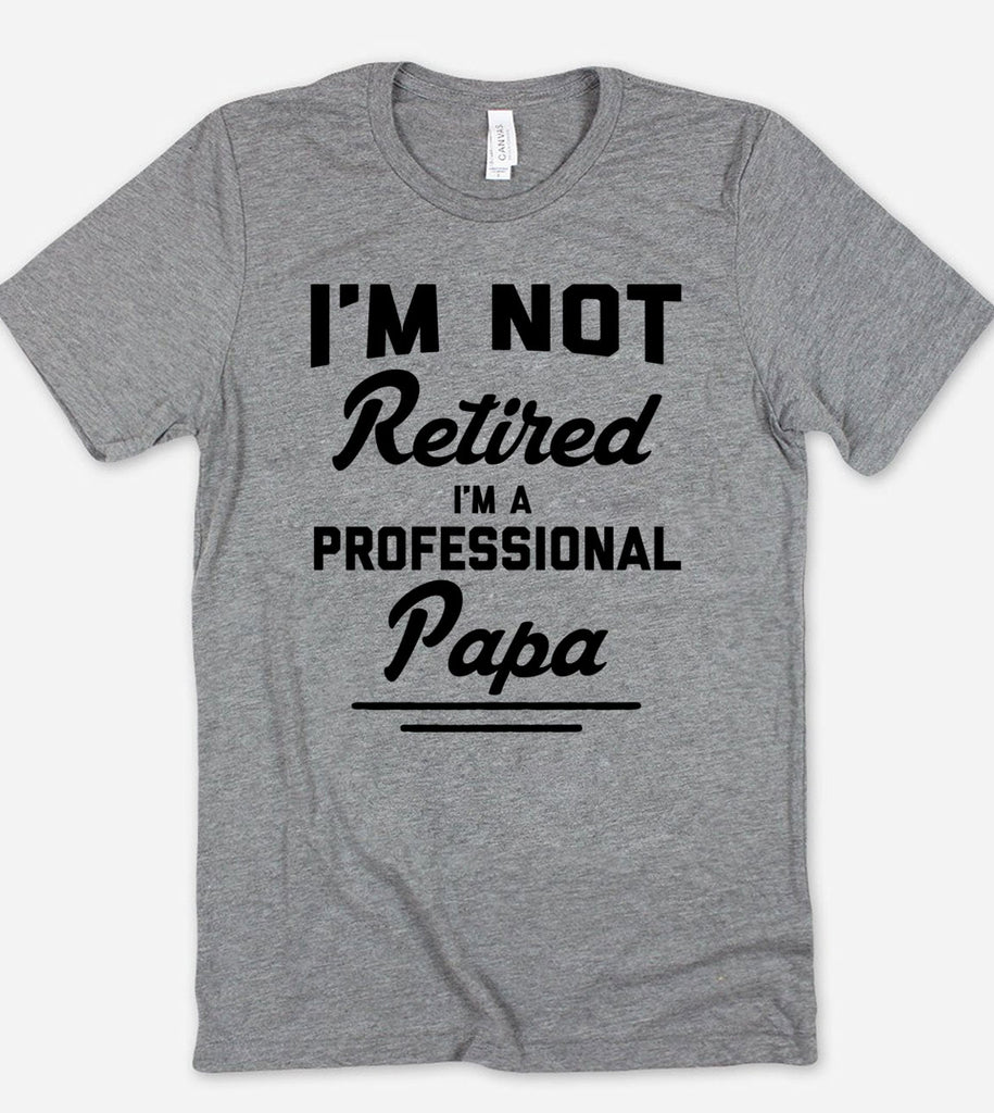 I'm Not Retired, I'm A Professional Papa - T-Shirt