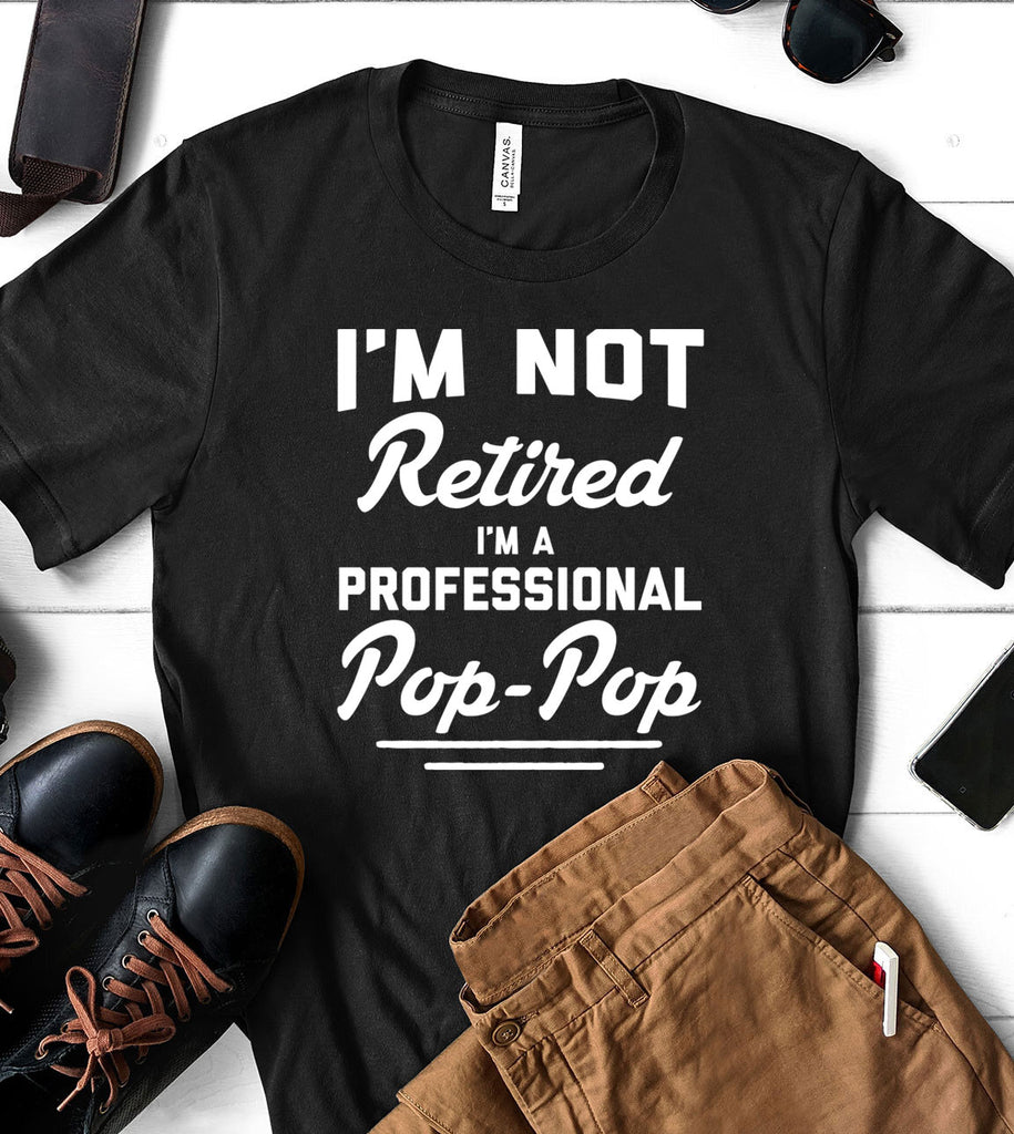 I'm Not Retired, I'm A Professional Pop Pop - T-Shirt