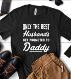 Only The Best Husbands Get Promoted To Daddy - T-Shirt