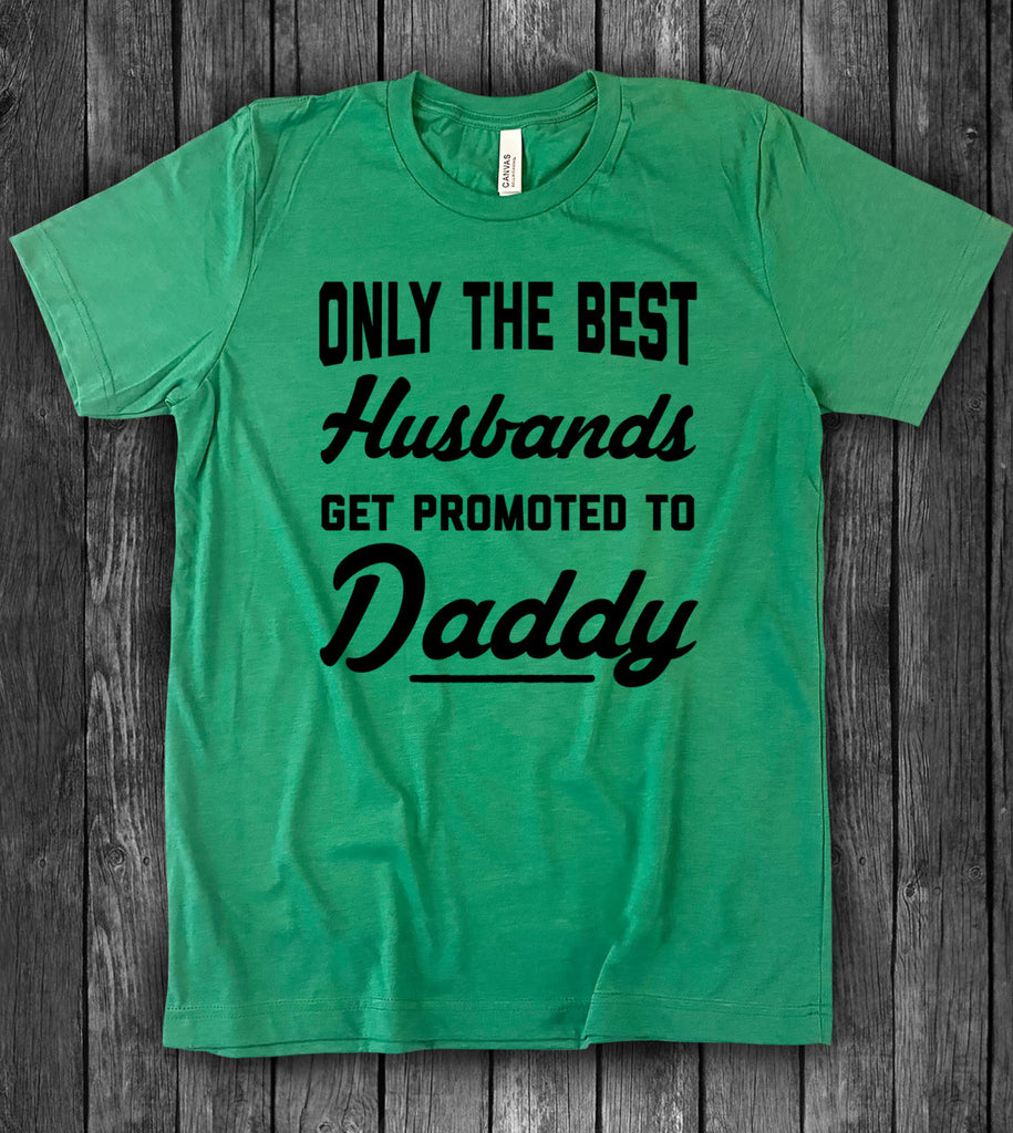 Only The Best Husbands Get Promoted To Daddy - T-Shirt