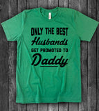 Only The Best Husbands Get Promoted To Daddy - T-Shirt