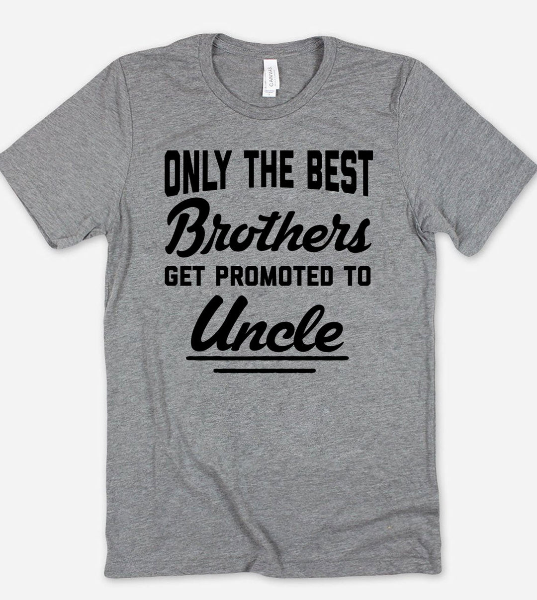 Only The Best Brothers Get Promoted To Uncle - T-Shirt
