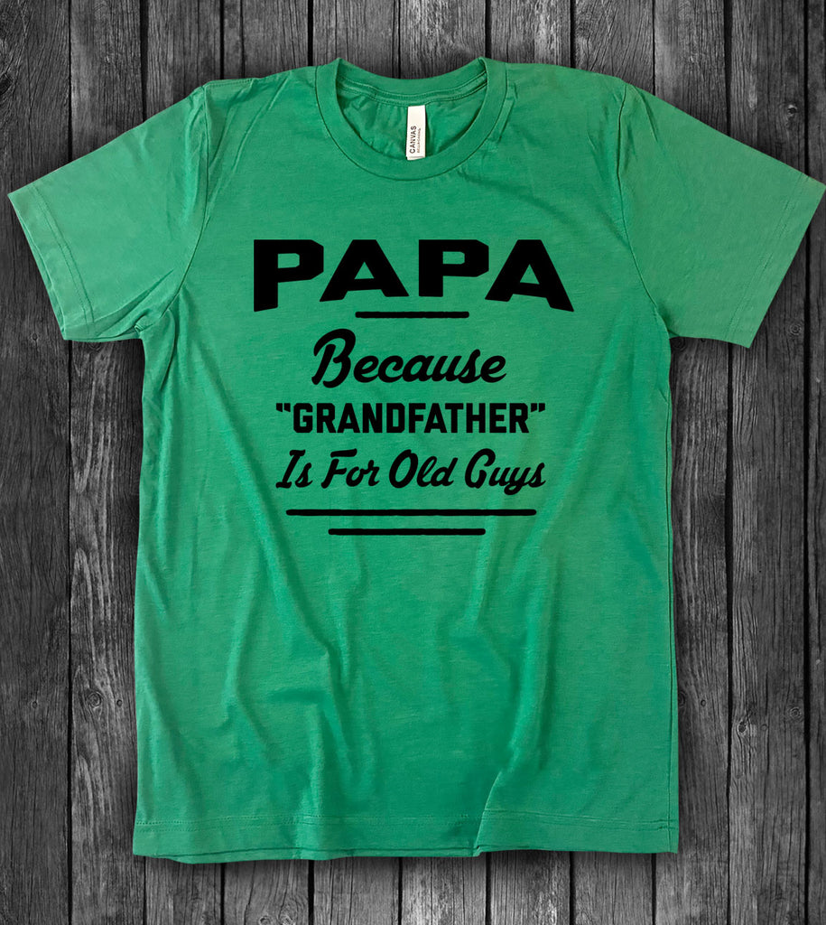 Papa, Because Grandfather Is For Old Guys - T-Shirt