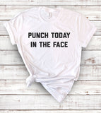 Punch Today In The Face - Funny T-Shirt